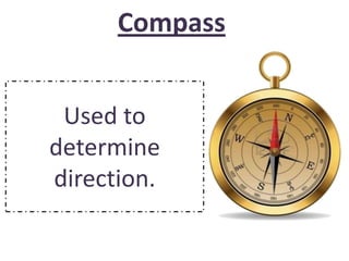 Compass
Used to
determine
direction.
 