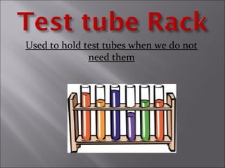 Used to hold test tubes when we do not
need them
 