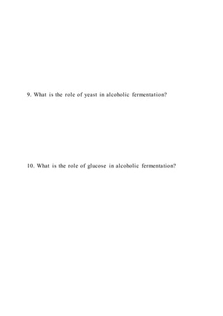 9. What is the role of yeast in alcoholic fermentation?
10. What is the role of glucose in alcoholic fermentation?
 