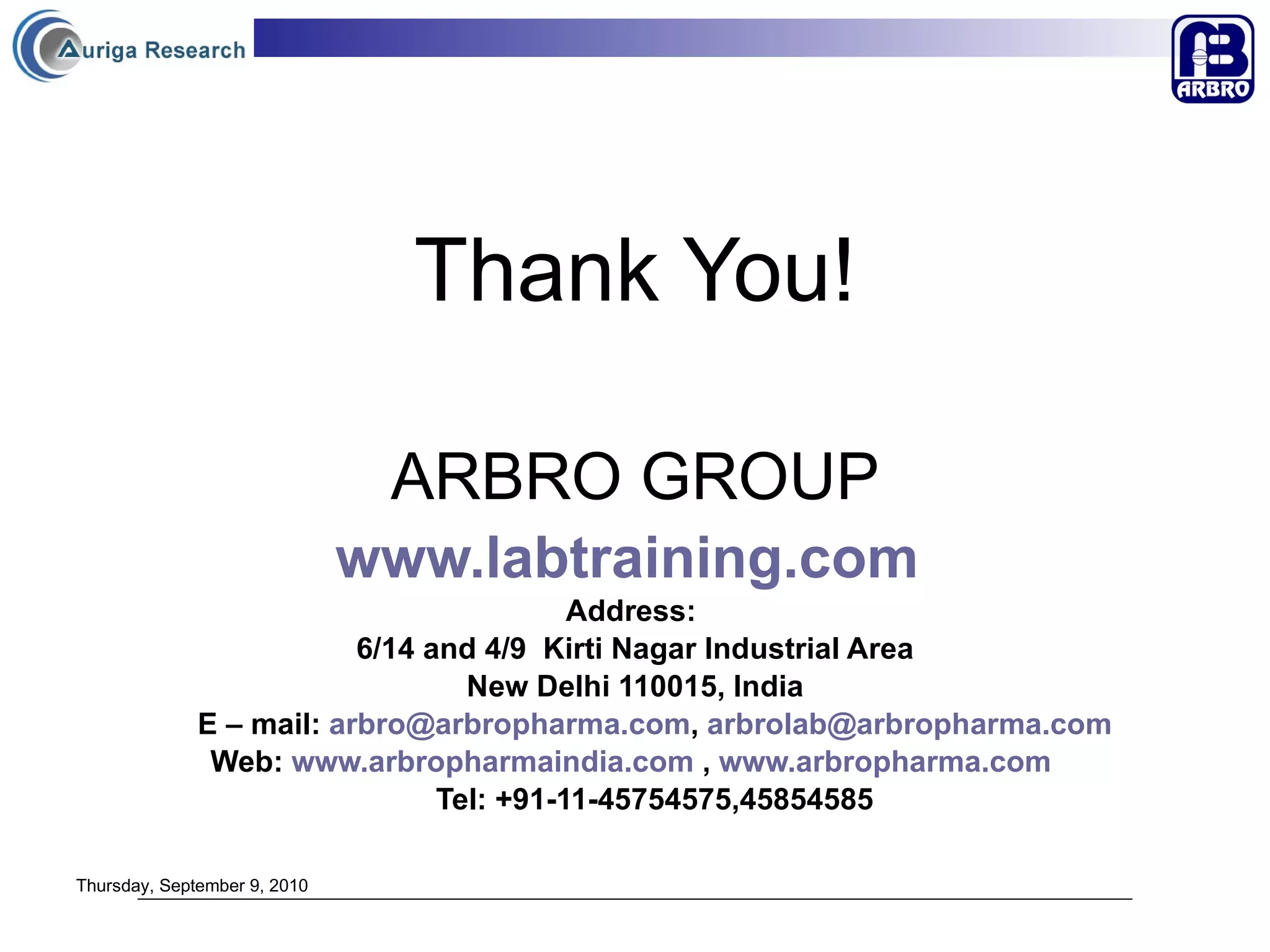 Thank You! ARBRO GROUP www.labtraining.com   Address:  6/14 and 4/9  Kirti Nagar Industrial Area New Delhi 110015, India E – mail:  [email_address] ,  [email_address]   Web:  www.arbropharmaindia.com  ,  www.arbropharma.com   Tel: +91-11-45754575,45854585   Thursday, September 9, 2010 