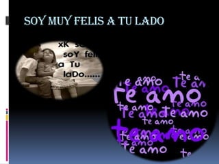 SOY MUY FELIS A TU LADO
 