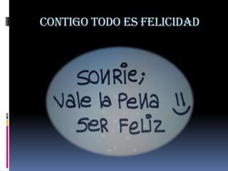 CONTIGO TODO ES FELICIDAD
 