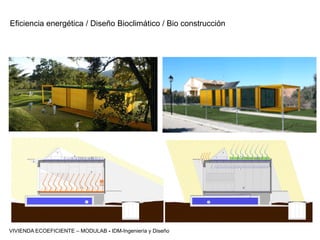 VIVIENDA ECOEFICIENTE – MODULAB - IDM-Ingeniería y Diseño
Eficiencia energética / Diseño Bioclimático / Bio construcción
 