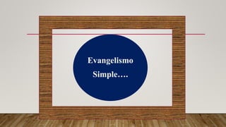 Evangelismo
Simple….
 