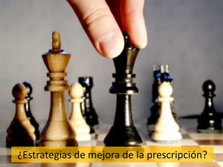 ¿Estrategias de mejora de la prescripción?
 