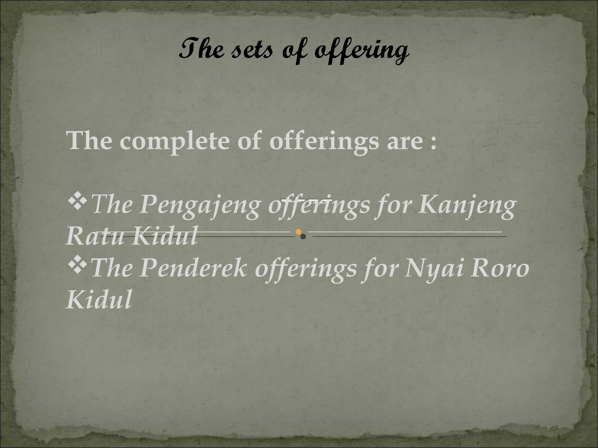 The sets of offering


The complete of offerings are :

The Pengajeng offerings for Kanjeng
Ratu Kidul
The Penderek offerings for Nyai Roro
Kidul
 