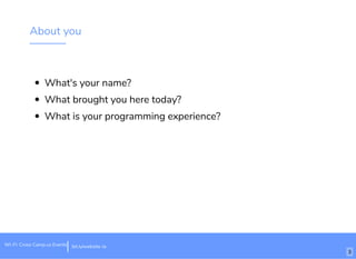 About you
What's your name?
What brought you here today?
What is your programming experience?
bit.ly/website-laWi-Fi: Cross Camp.us Events
3
 