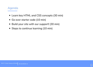 Agenda
Learn key HTML and CSS concepts (30 min)
Go over starter code (10 min)
Build your site with our support! (30 min)
Steps to continue learning (10 min)
bit.ly/website-laWi-Fi: Cross Camp.us Events
7
 