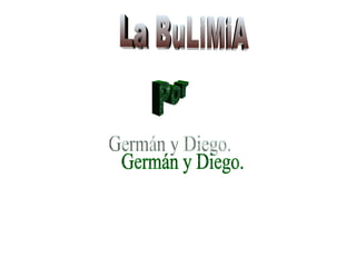La BuLiMiA Germán y Diego. Por 