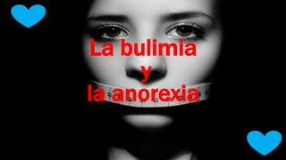 La bulimia
y
la anorexia
 