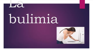 La
bulimia
 