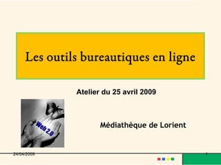 Les outils bureautiques en ligne

              Atelier du 25 avril 2009



                     Médiathèque de Lorient


24/04/2009                                    1
 