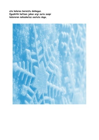 eta kolorea bereiztu daikeguz.
Eguzkitik heltzen jakun argi zuria zazpi
koloreren nahasketaz osotuta dago.

 