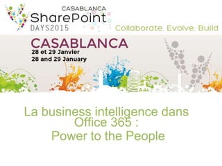 La business intelligence dans
Office 365 :
Power to the People
 