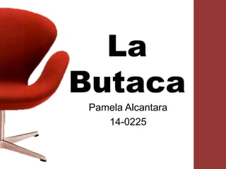 La
Butaca
Pamela Alcantara
14-0225
 