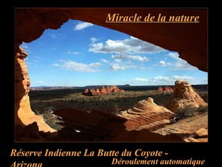 Miracle de la natureMiracle de la nature
Réserve Indienne La Butte du Coyote -
Déroulement automatique
 