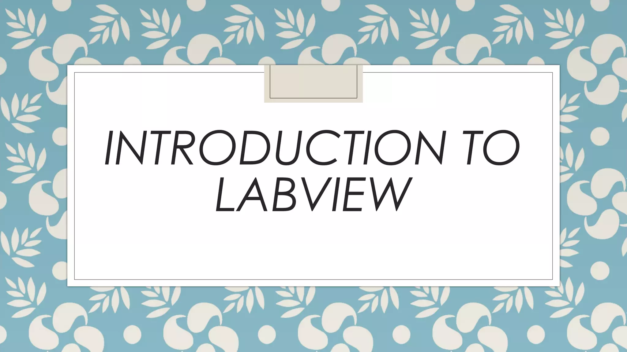 INTRODUCTION TO
LABVIEW
 