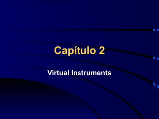 Capítulo 2Capítulo 2
Virtual Instruments
 