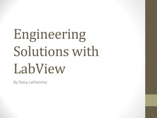Engineering
Solutions with
LabView
By Daisy LaFlamme
 