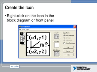 Create the Icon
•Right-click on the icon in the
block diagram or front panel
 