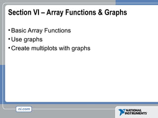 Section VI – Array Functions & Graphs
•Basic Array Functions
•Use graphs
•Create multiplots with graphs
 