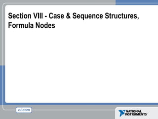 Section VIII - Case & Sequence Structures,
Formula Nodes
 