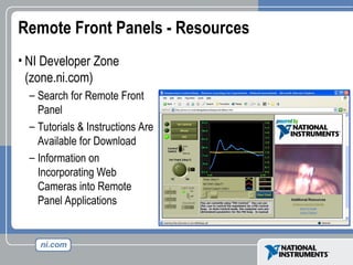 Remote Front Panels - Resources
• NI Developer Zone
(zone.ni.com)
– Search for Remote Front
Panel
– Tutorials & Instructions Are
Available for Download
– Information on
Incorporating Web
Cameras into Remote
Panel Applications
 