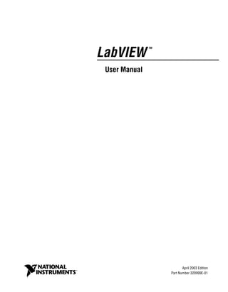 LabVIEW
TM
User Manual
LabVIEW User Manual
April 2003 Edition
Part Number 320999E-01
 