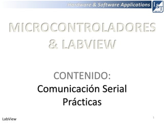 CONTENIDO:
Comunicación Serial
Prácticas
1
LabView
MICROCONTROLADORES
& LABVIEW
 