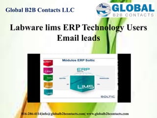 Global B2B Contacts LLC
816-286-4114|info@globalb2bcontacts.com| www.globalb2bcontacts.com
Labware lims ERP Technology Users
Email leads
 