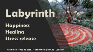 Labyrinth
Happiness
Healing
Stress release
Halim Hani +961 81 263677 - HalimHani@eim.ae - Lebanon 1
 