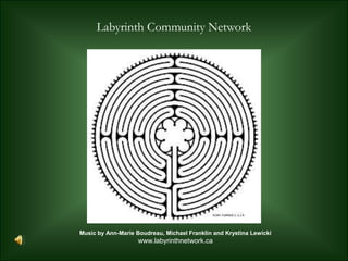 Labyrinth Community Network




Music by Ann-Marie Boudreau, Michael Franklin and Krystina Lewicki
                    www.labyrinthnetwork.ca
 