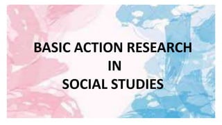 BASIC ACTION RESEARCH
IN
SOCIAL STUDIES
 