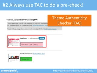 #2 Always use TAC to do a pre-check!

                      Theme Authenticity
                        Checker (TAC)




                      http://builtbackwards.com/projects/tac/
 