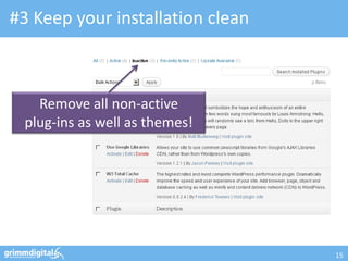 #3 Keep your installation clean



   Remove all non-active
 plug-ins as well as themes!




                                  15
 