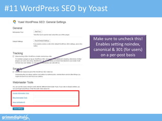 #11 WordPress SEO by Yoast


                      Make sure to uncheck this!
                       Enables setting noindex,
                      canonical & 301 (for users)
                         on a per-post basis
 