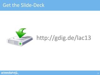 Get the Slide-Deck




              http://gdig.de/lac13




                                     3
 
