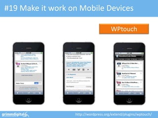 #19 Make it work on Mobile Devices

                                      WPtouch




                  http://wordpress.org/extend/plugins/wptouch/
 