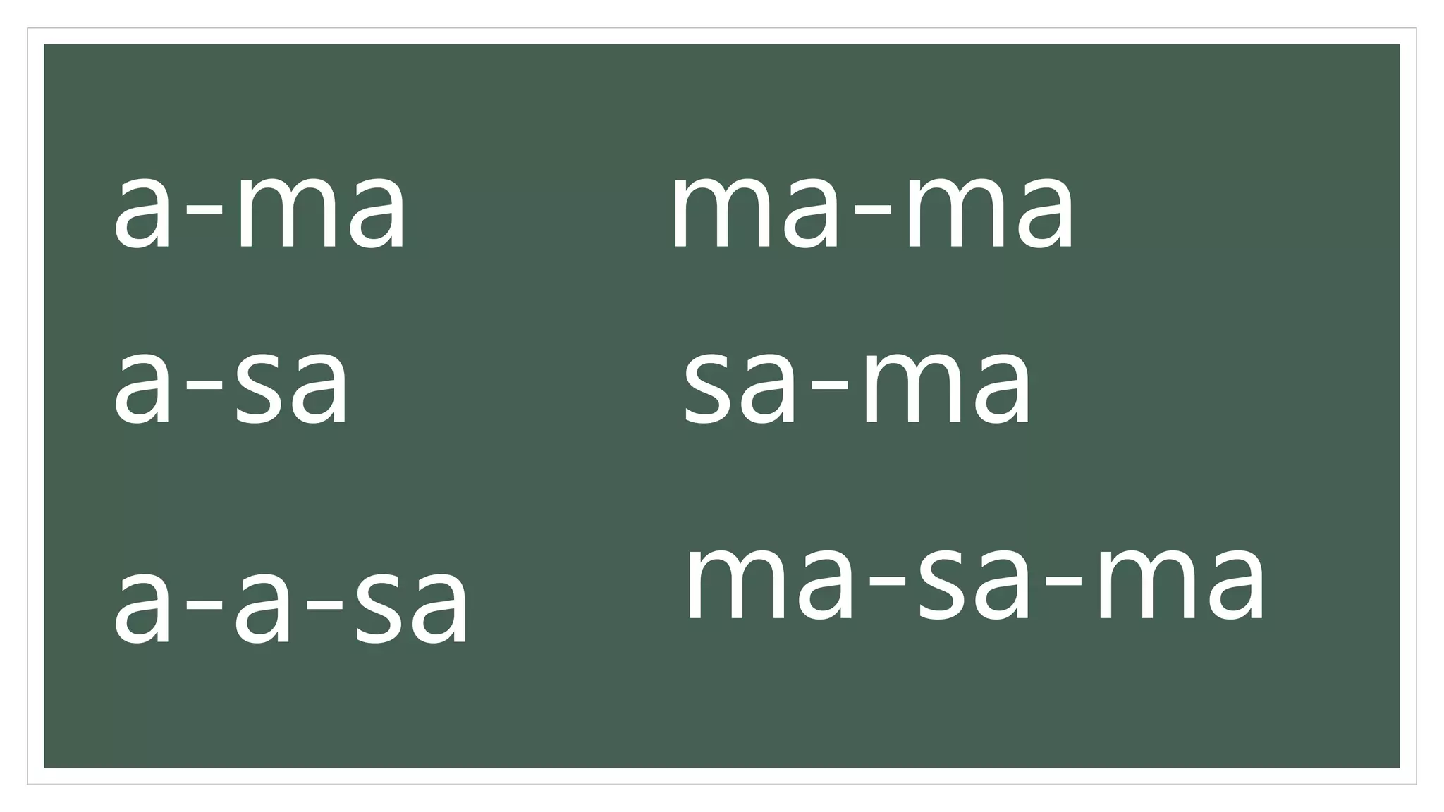 a-ma
a-sa
ma-ma
sa-ma
a-a-sa ma-sa-ma
 
