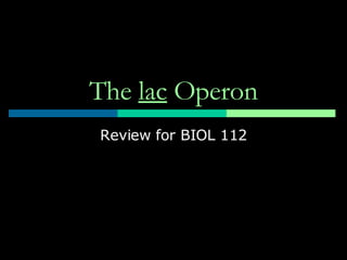 The  lac  Operon Review for BIOL 112 