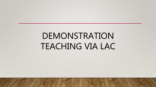 DEMONSTRATION
TEACHING VIA LAC
 