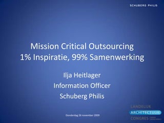 Mission Critical Outsourcing1% Inspiratie, 99% Samenwerking IljaHeitlager Information Officer SchubergPhilis 