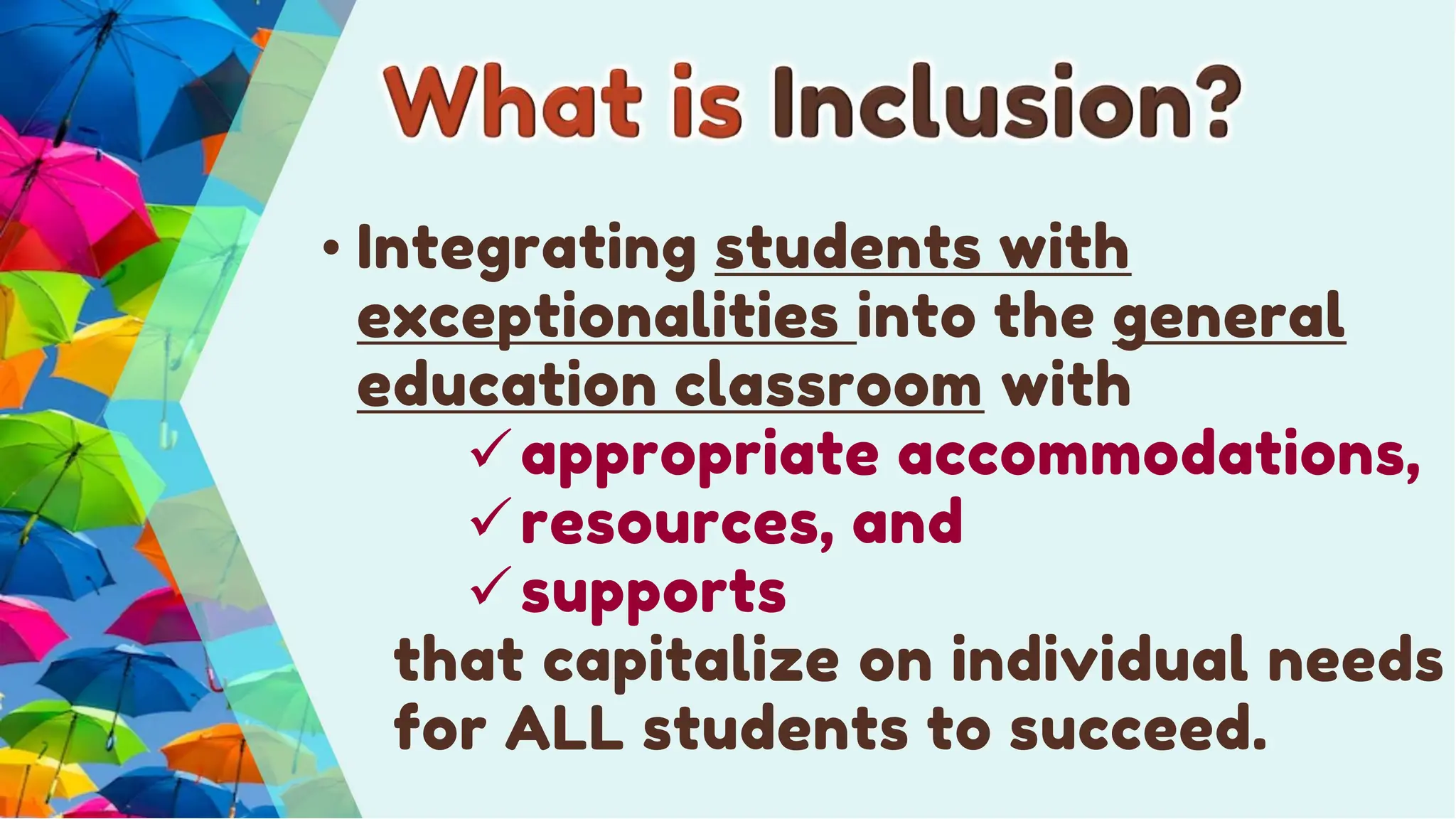 • Integrating students with
exceptionalities into the general
education classroom with
appropriate accommodations,
resources, and
supports
that capitalize on individual needs
for ALL students to succeed.
