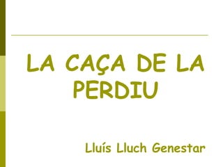 LA CAÇA DE LA
PERDIU
Lluís Lluch Genestar
 