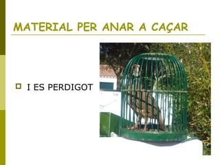 MATERIAL PER ANAR A CAÇAR
 I ES PERDIGOT
 