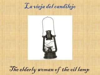 La vieja del candilejo
The elderly woman of the oil lamp
 