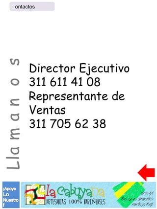 Contactos
Lla m a n o s


                Director Ejecutivo
                311 611 41 08
                Representante de
                Ventas
                311 705 62 38
 