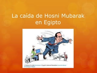 La caída de Hosni Mubarak
en Egipto
 