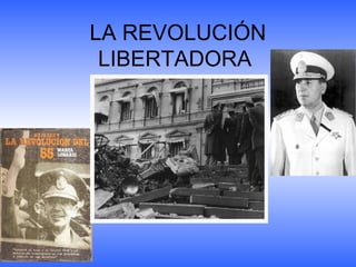 LA REVOLUCIÓN
LIBERTADORA
 