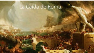 La Caída de Roma.
 